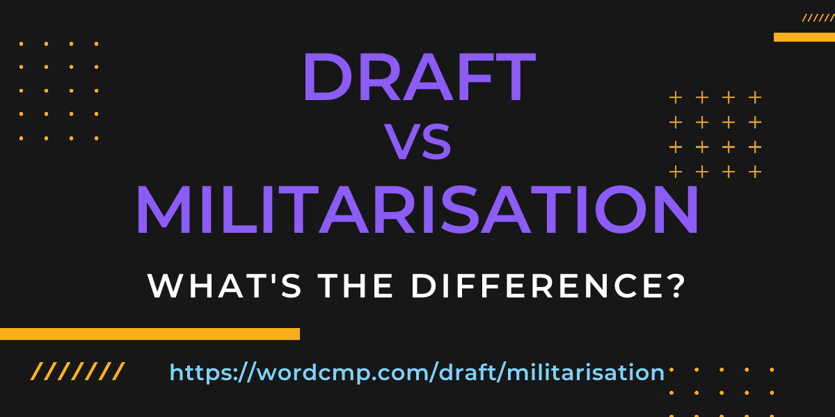 Difference between draft and militarisation