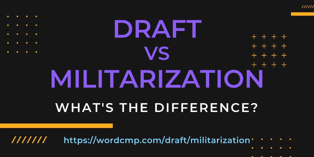 Difference between draft and militarization