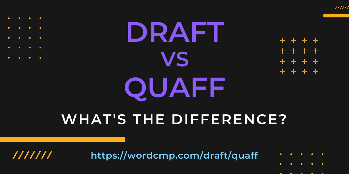 Difference between draft and quaff