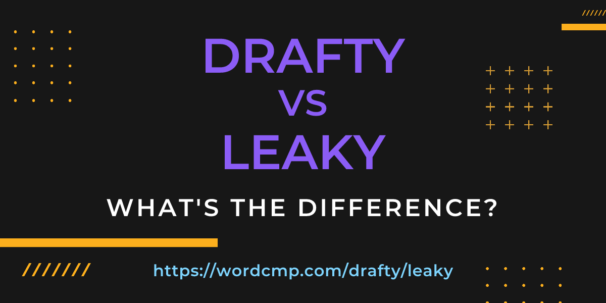 Difference between drafty and leaky
