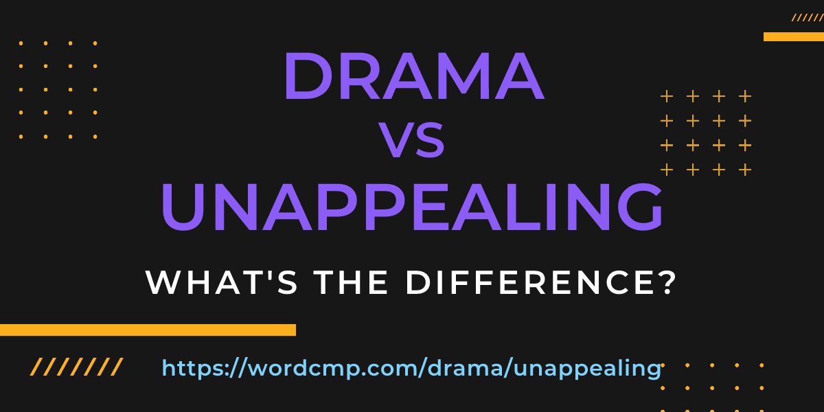 Difference between drama and unappealing