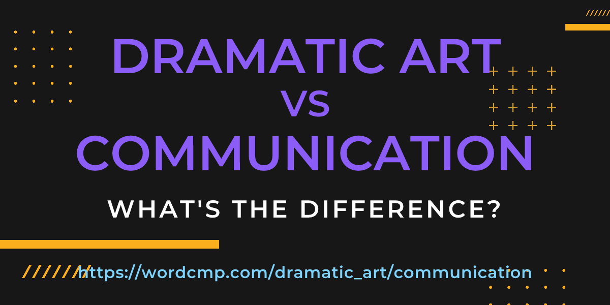Difference between dramatic art and communication