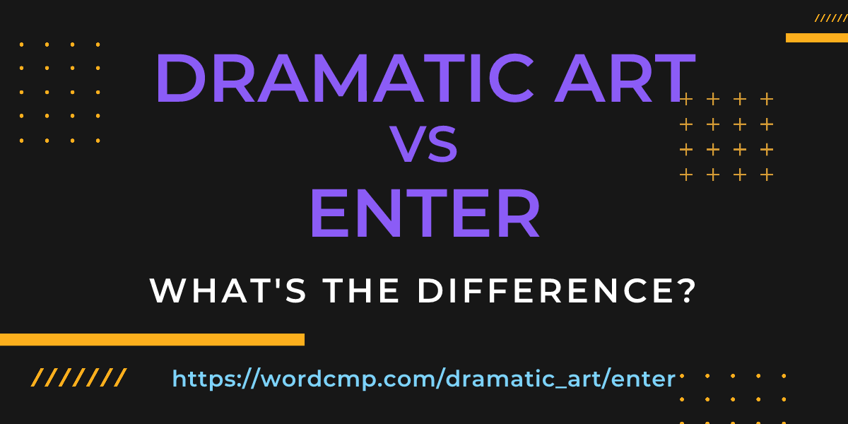 Difference between dramatic art and enter