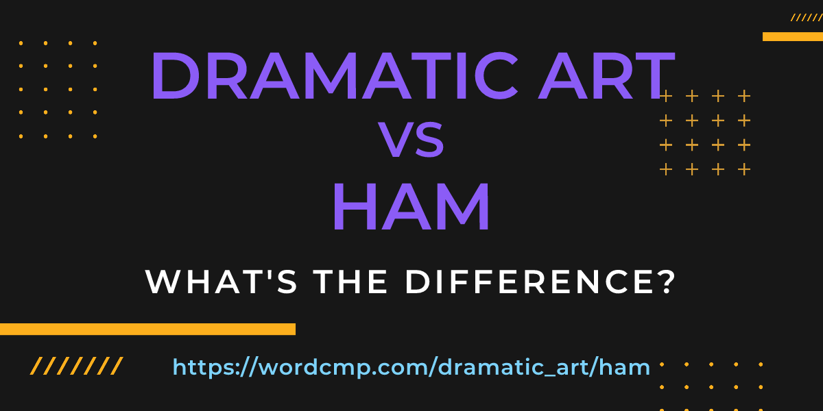 Difference between dramatic art and ham