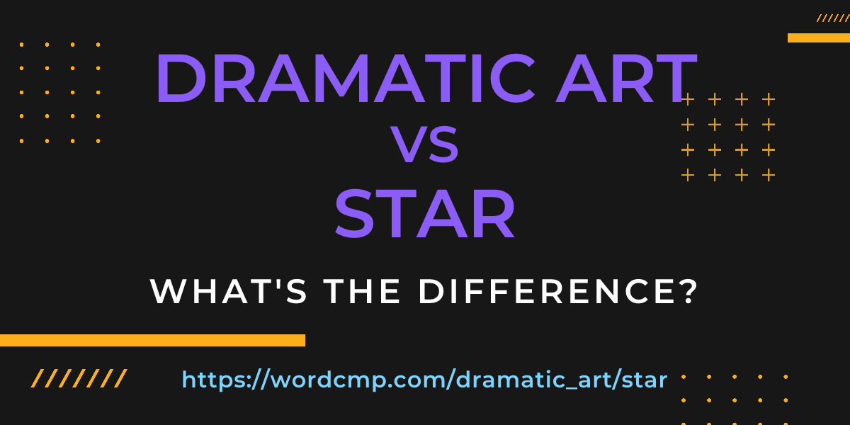Difference between dramatic art and star