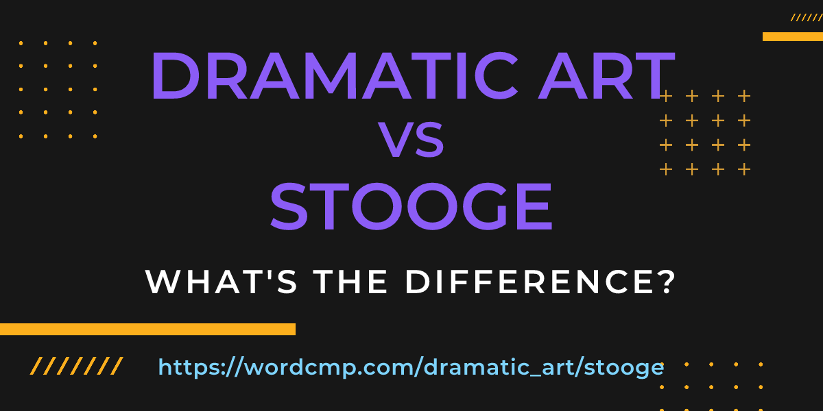 Difference between dramatic art and stooge
