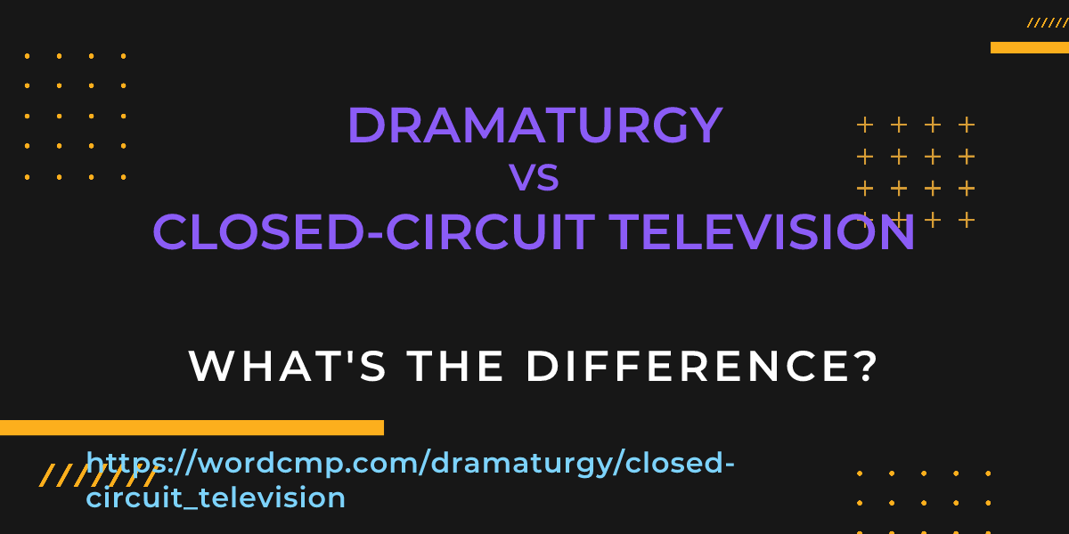 Difference between dramaturgy and closed-circuit television