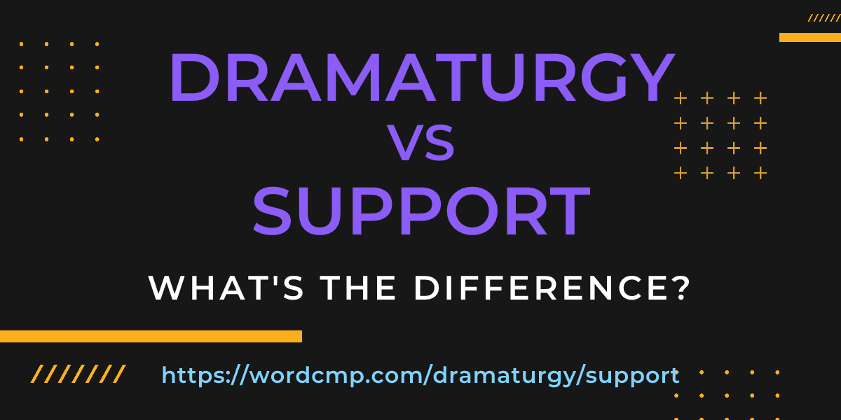 Difference between dramaturgy and support