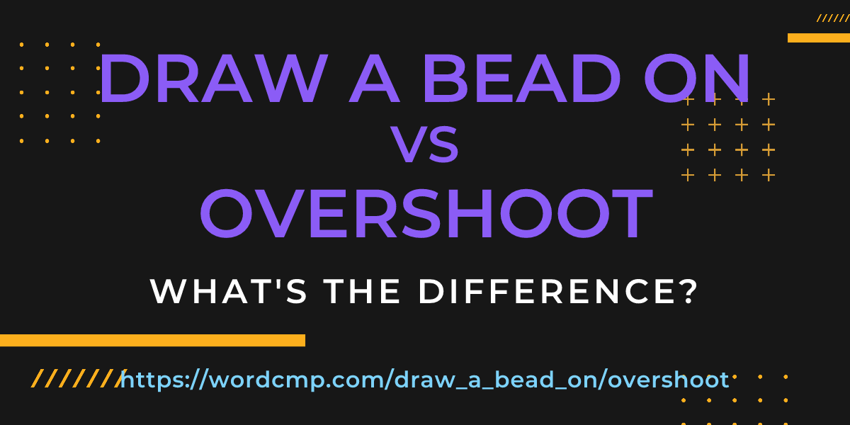 Difference between draw a bead on and overshoot