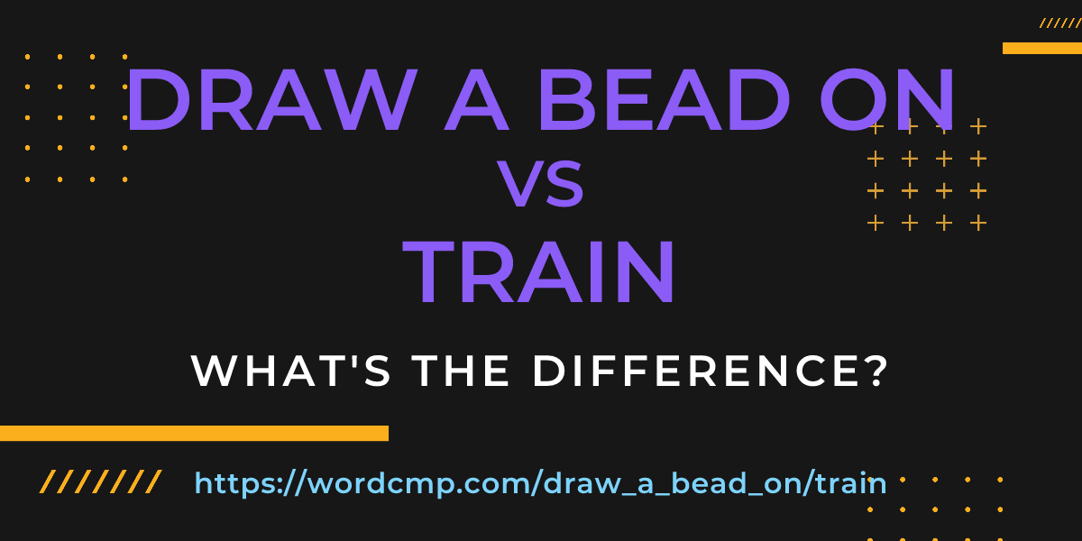 Difference between draw a bead on and train