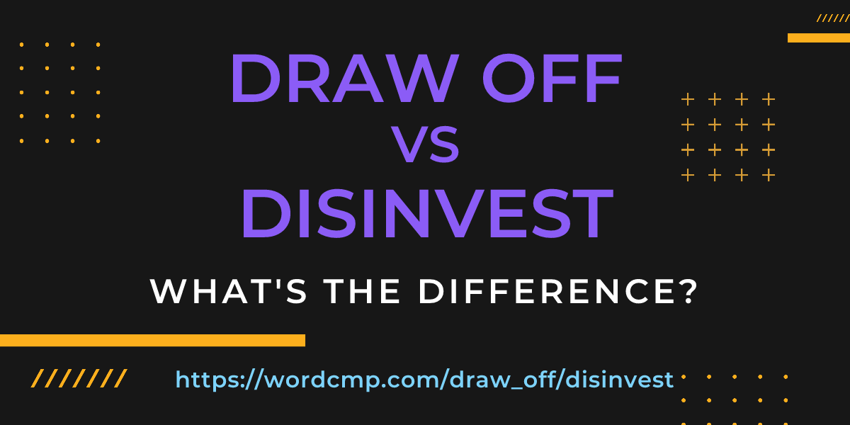 Difference between draw off and disinvest
