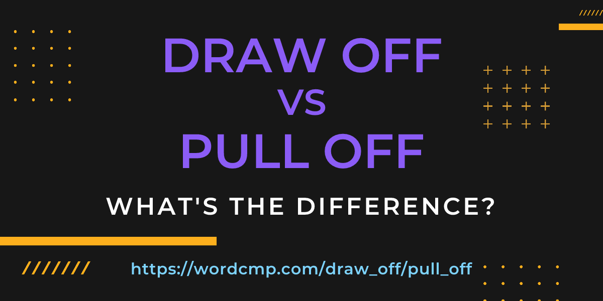 Difference between draw off and pull off