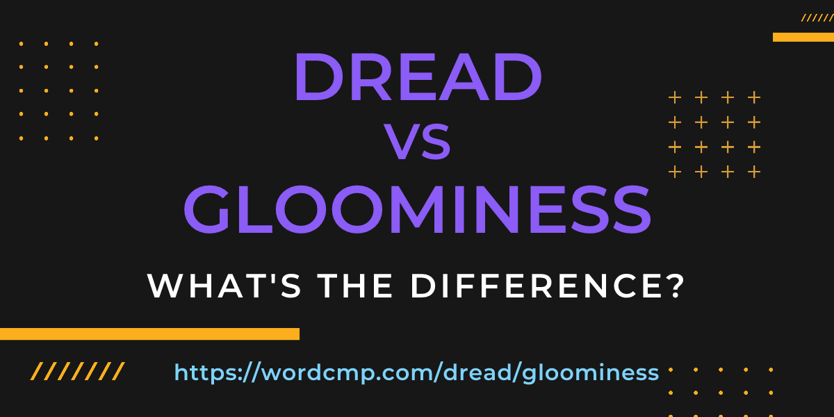 Difference between dread and gloominess
