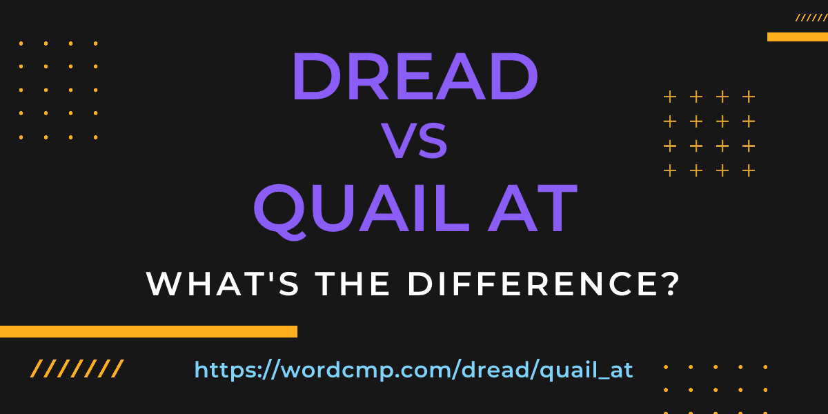 Difference between dread and quail at