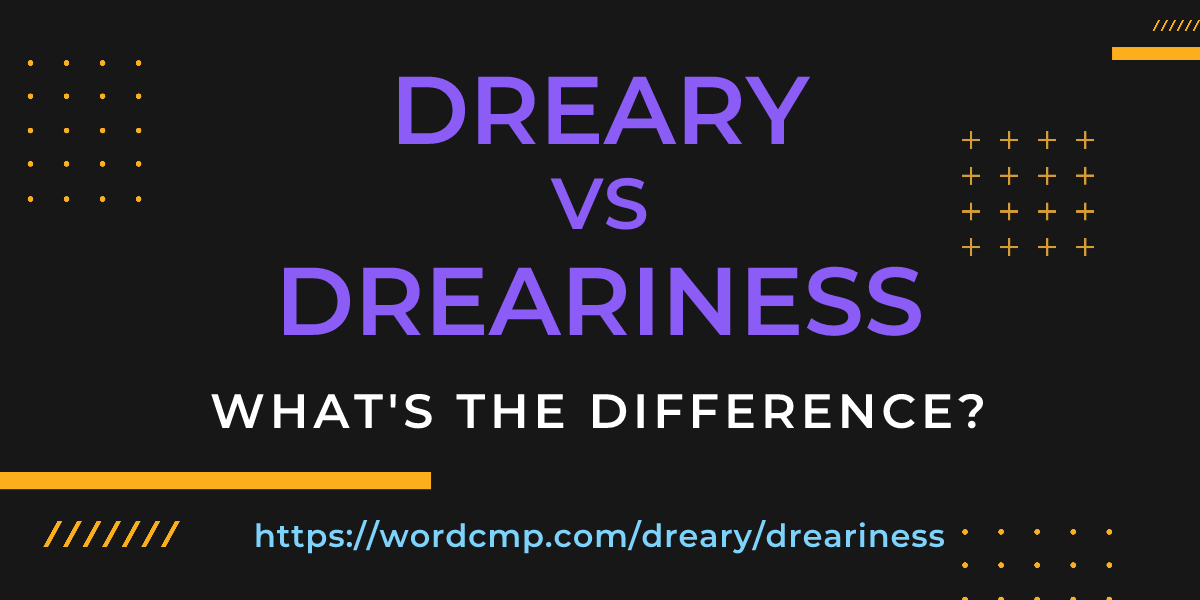 Difference between dreary and dreariness