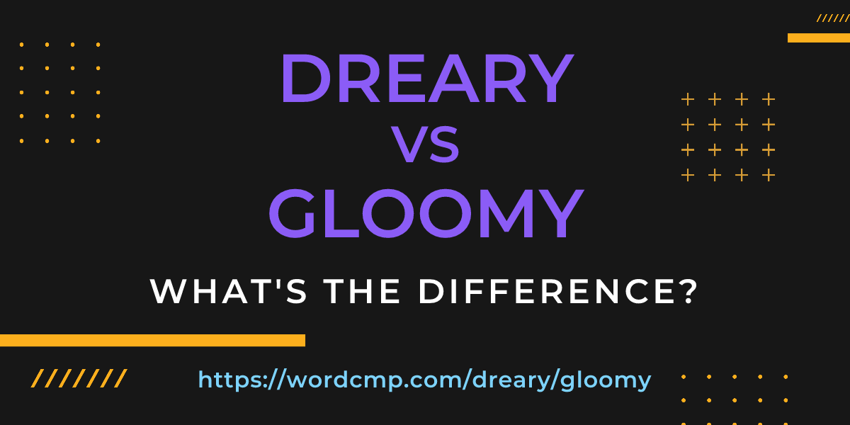 Difference between dreary and gloomy