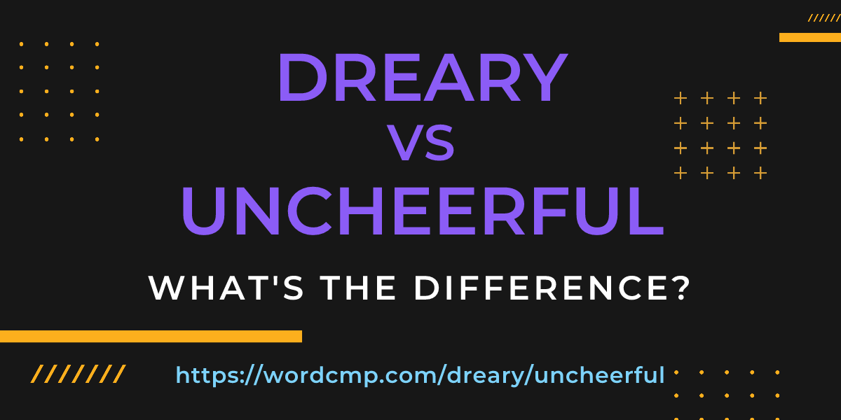 Difference between dreary and uncheerful