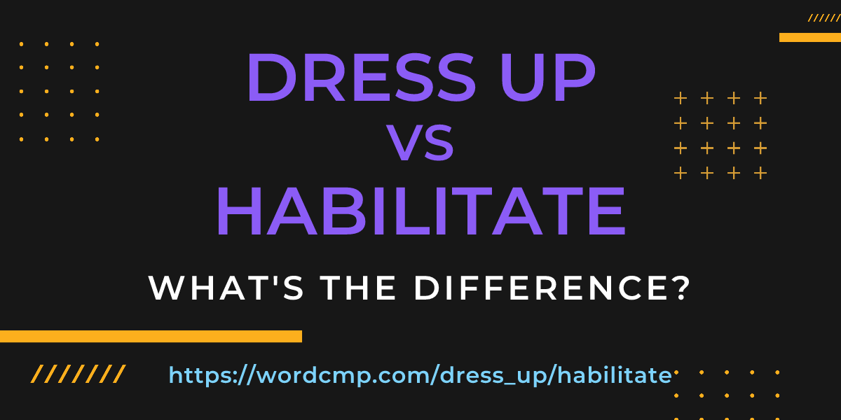Difference between dress up and habilitate