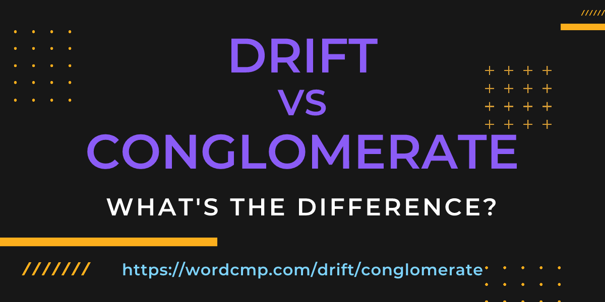 Difference between drift and conglomerate