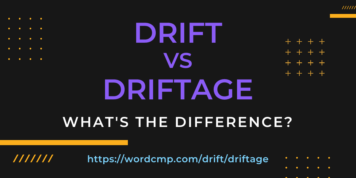 Difference between drift and driftage