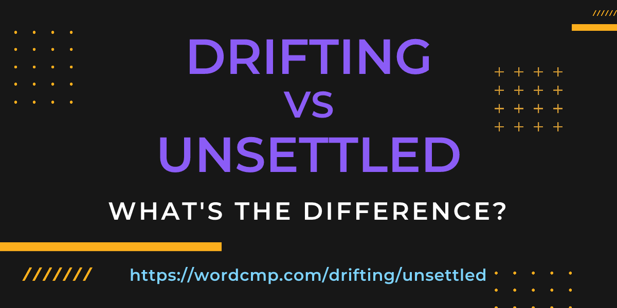 Difference between drifting and unsettled