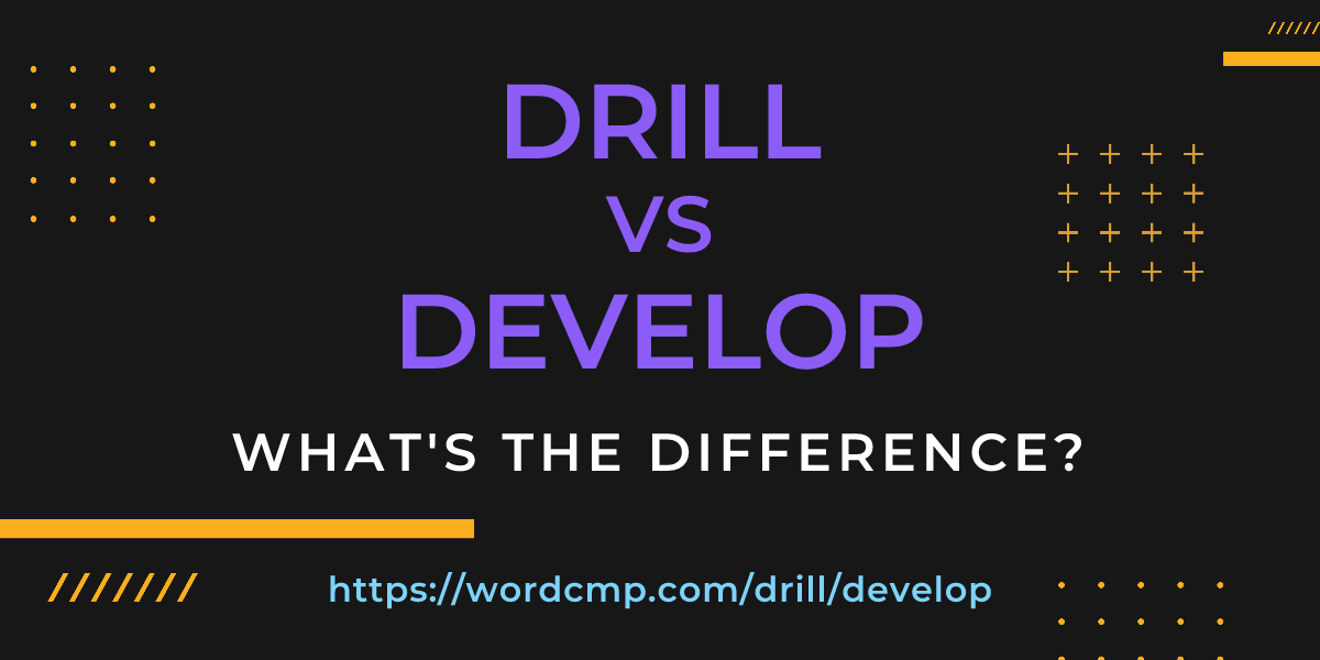 Difference between drill and develop