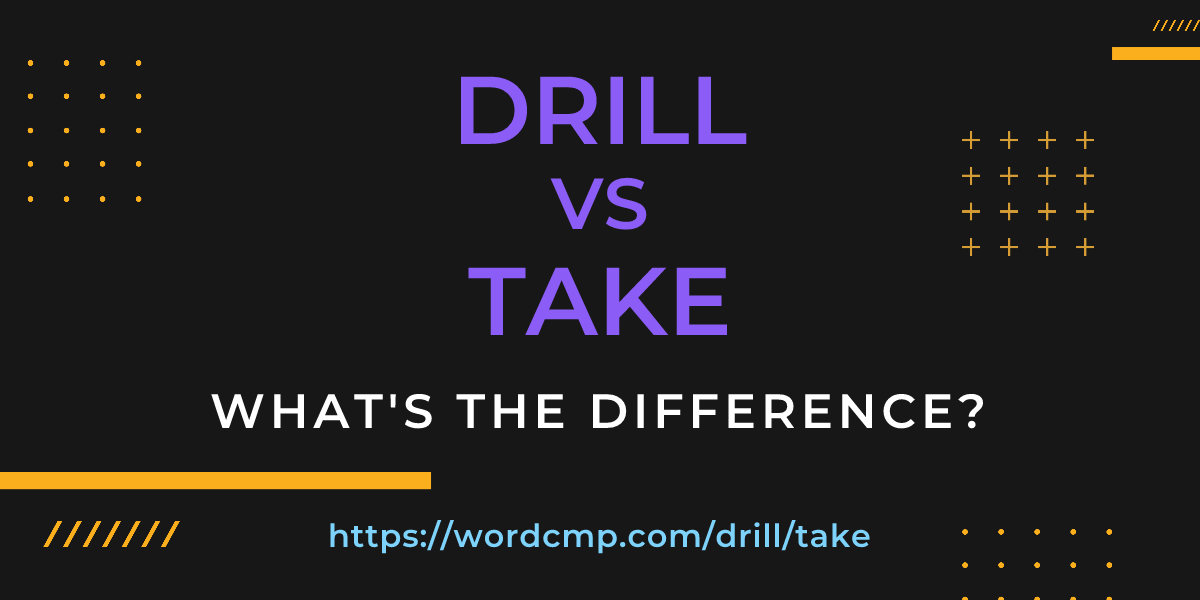 Difference between drill and take