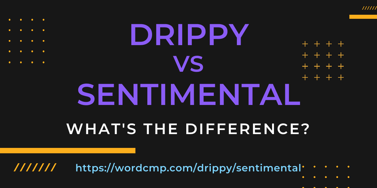 Difference between drippy and sentimental