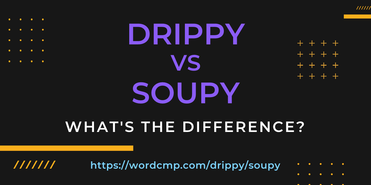 Difference between drippy and soupy