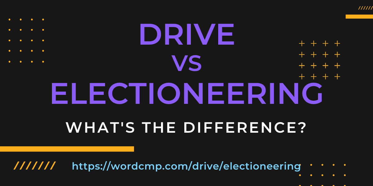 Difference between drive and electioneering