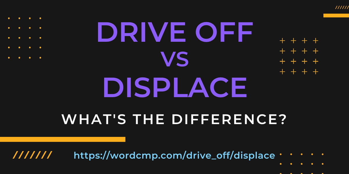 Difference between drive off and displace
