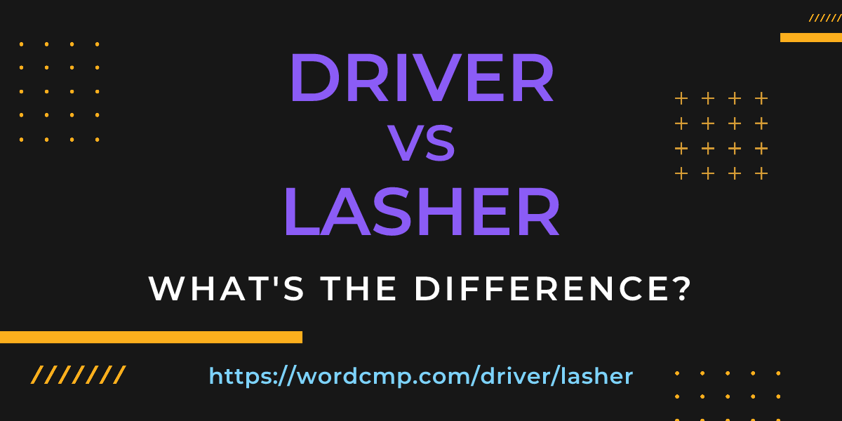 Difference between driver and lasher