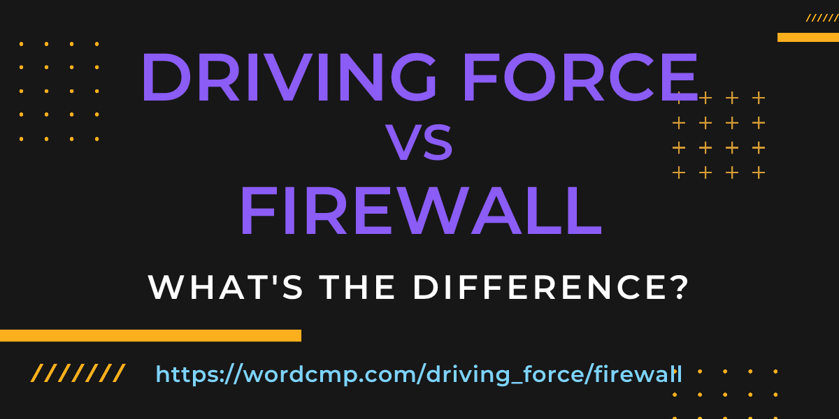 Difference between driving force and firewall