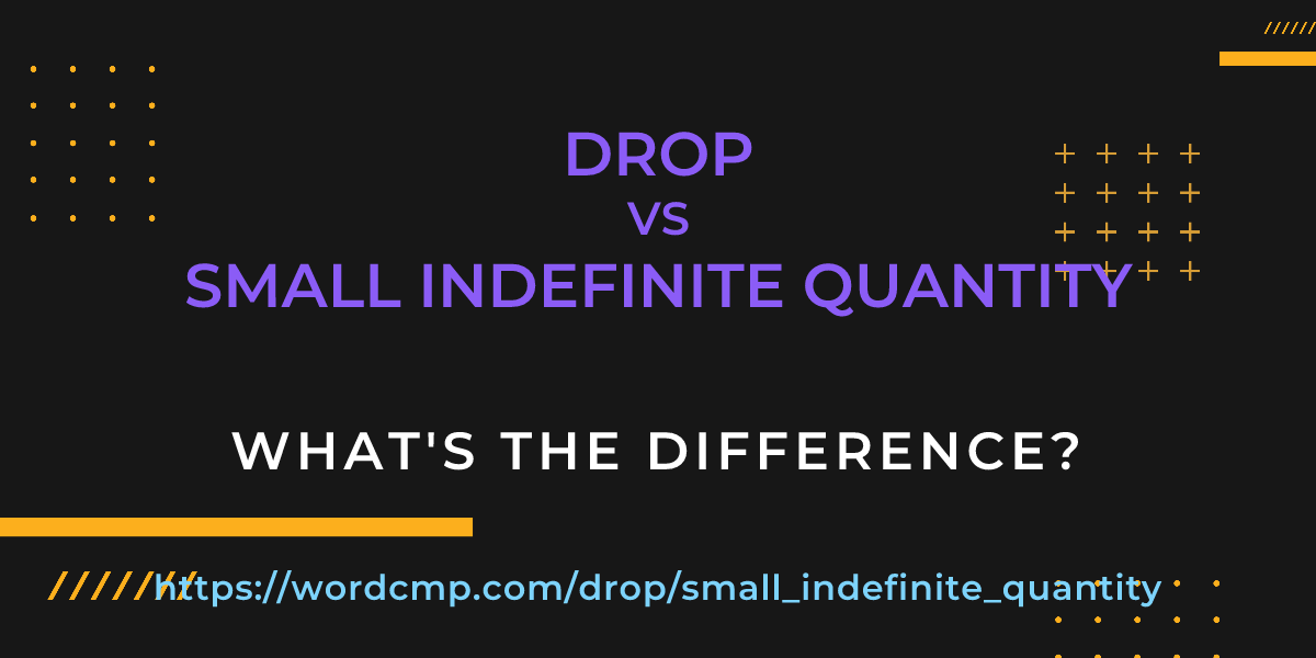 Difference between drop and small indefinite quantity