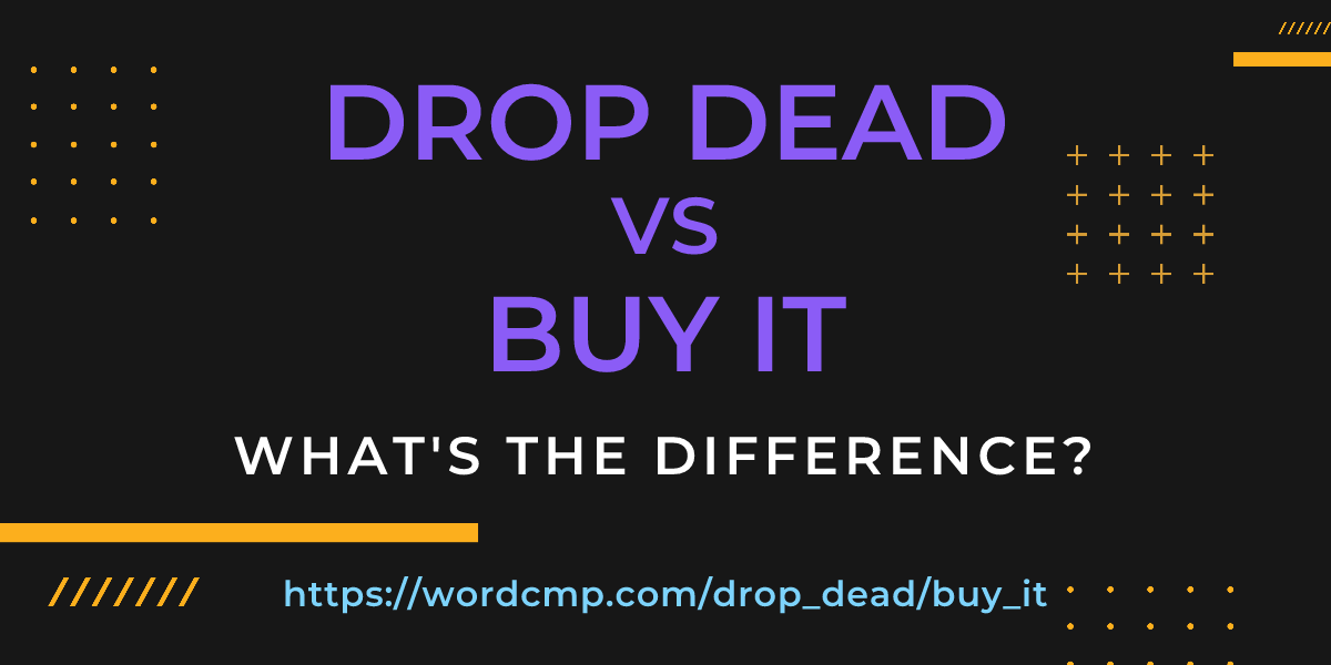 Difference between drop dead and buy it