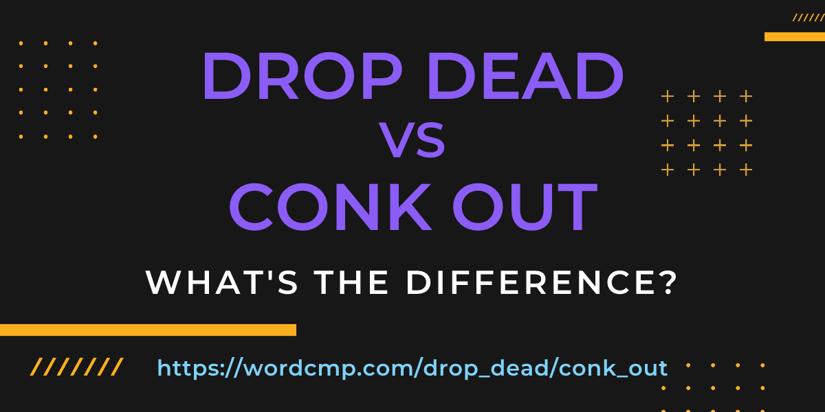 Difference between drop dead and conk out