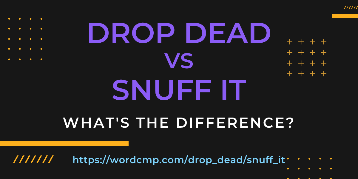 Difference between drop dead and snuff it