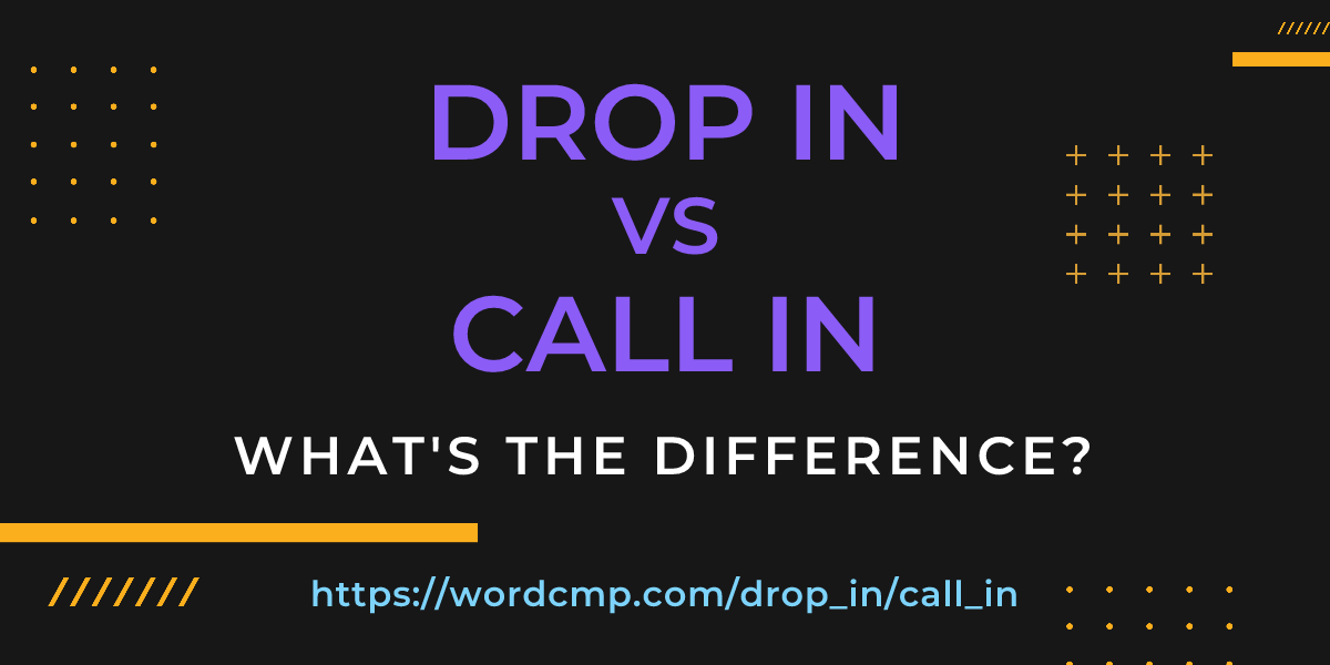 Difference between drop in and call in