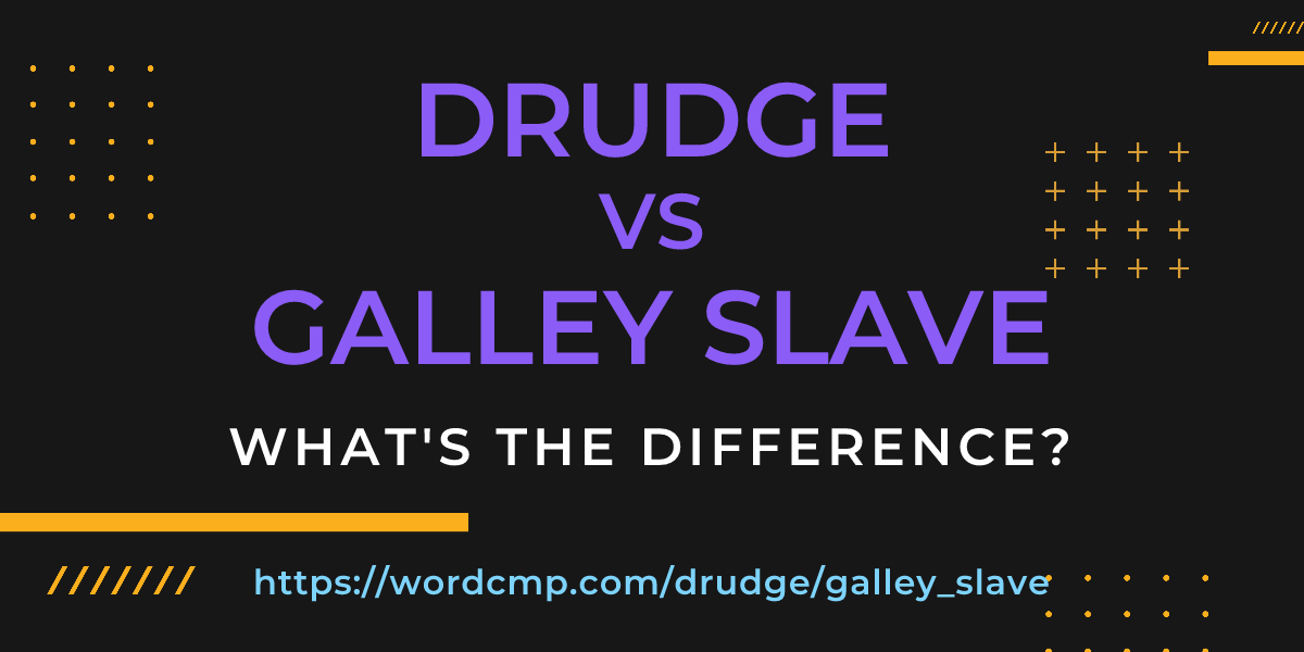Difference between drudge and galley slave