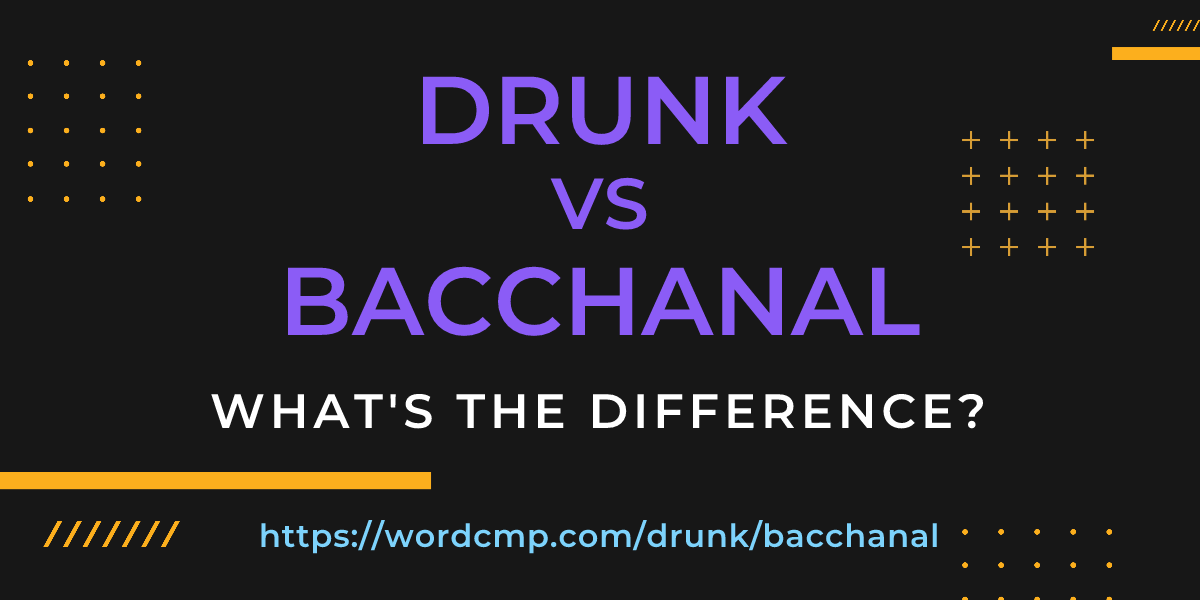 Difference between drunk and bacchanal