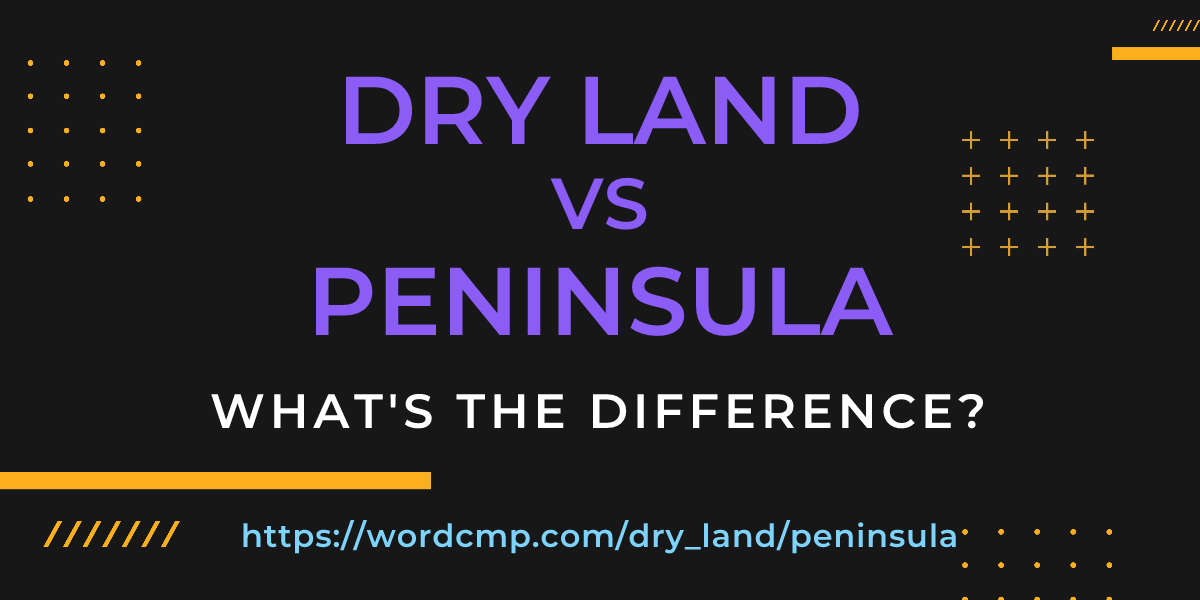 Difference between dry land and peninsula