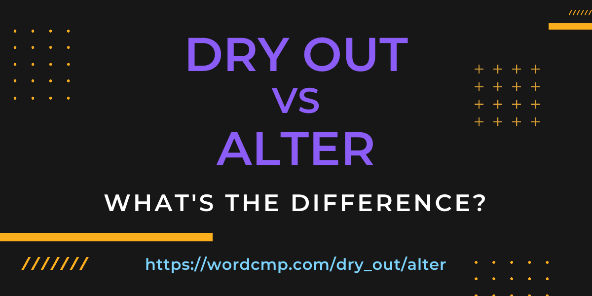 Difference between dry out and alter