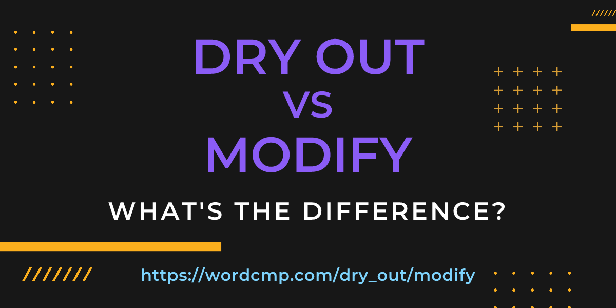 Difference between dry out and modify