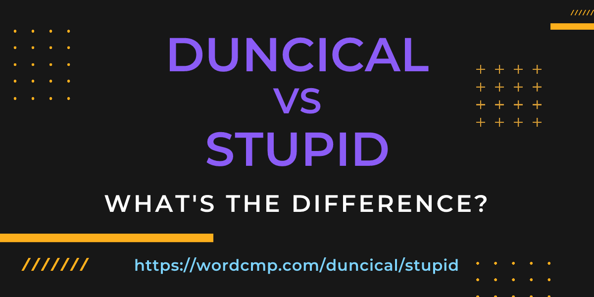 Difference between duncical and stupid