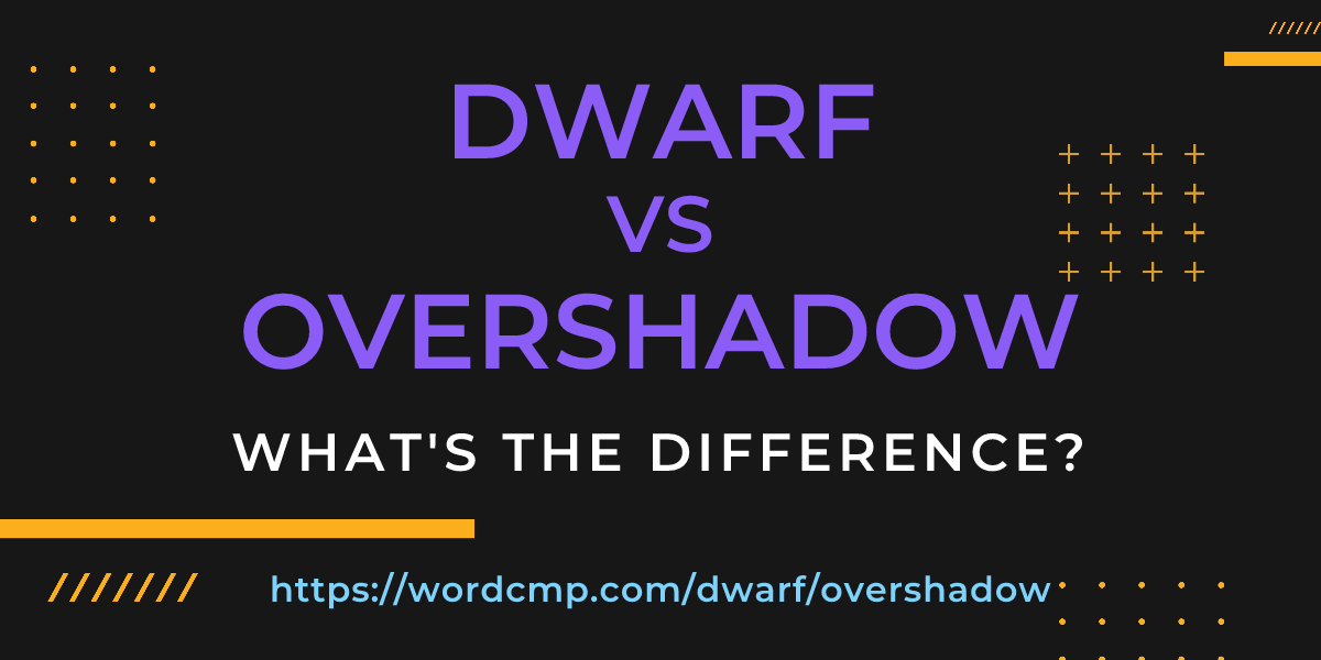 Difference between dwarf and overshadow