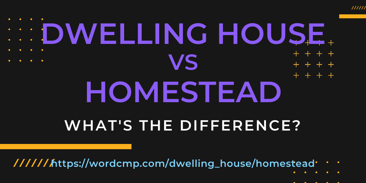Difference between dwelling house and homestead