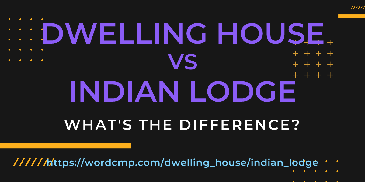 Difference between dwelling house and indian lodge