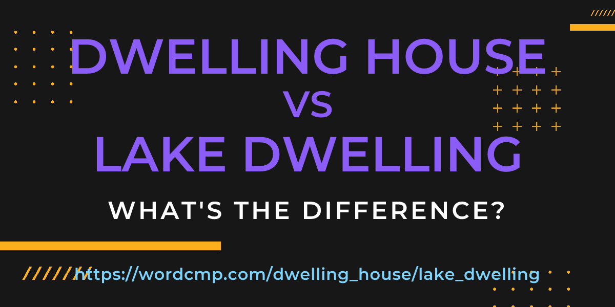 Difference between dwelling house and lake dwelling
