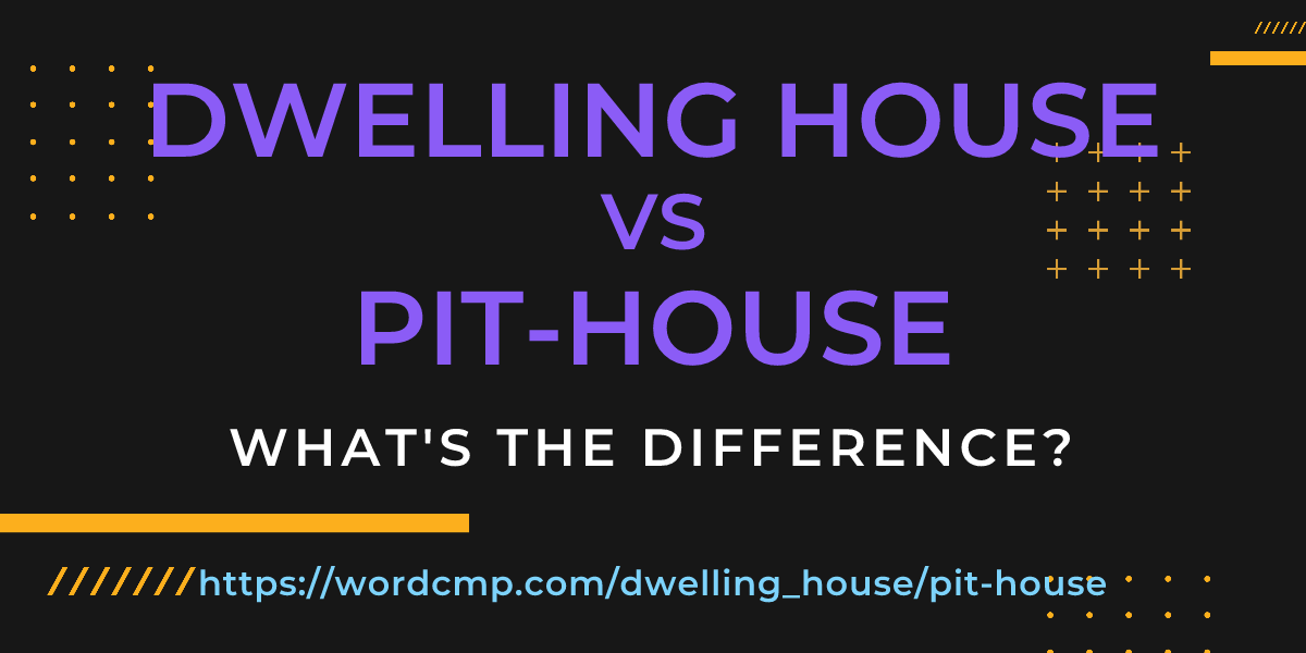 Difference between dwelling house and pit-house