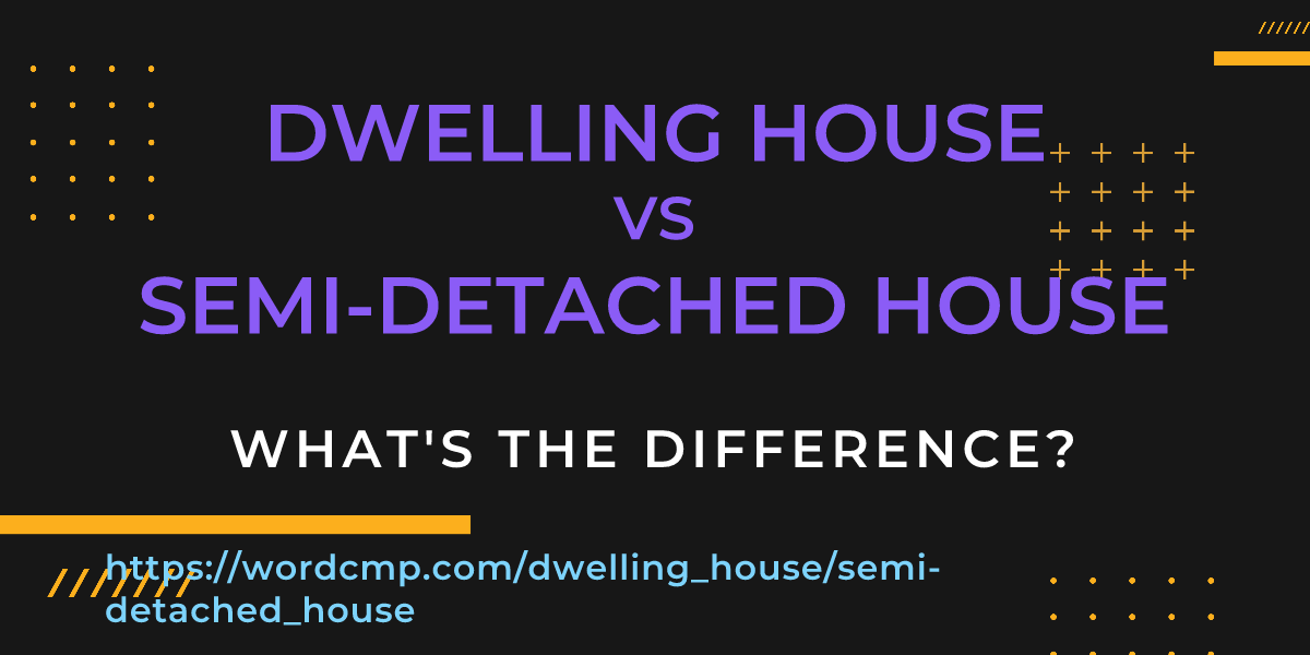 Difference between dwelling house and semi-detached house